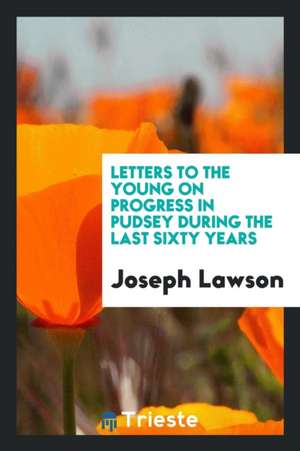 Letters to the Young on Progress in Pudsey During the Last Sixty Years de Joseph Lawson