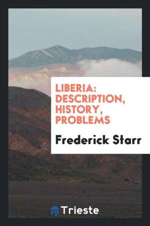 Liberia: Description, History, Problems de Frederick Starr