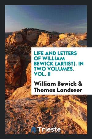 Life and Letters of William Bewick (Artist). de William Bewick