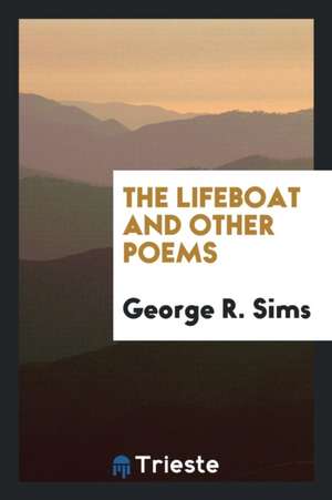 The Lifeboat and Other Poems de George R. Sims