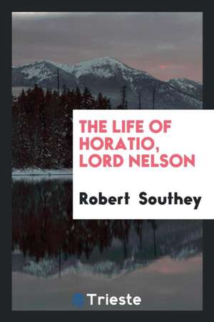 The Life of Horatio, Lord Nelson de Robert Southey