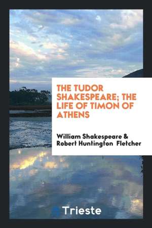 The Tudor Shakespeare; The Life of Timon of Athens de William Shakespeare