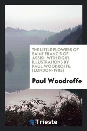 The Little Flowers of Saint Francis of Assisi de Paul Woodroffe