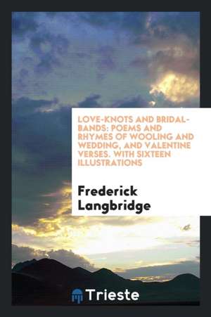 Love-Knots and Bridal-Bands: Poems, Selected and Arranged by F. Langbridge de Frederick Langbridge