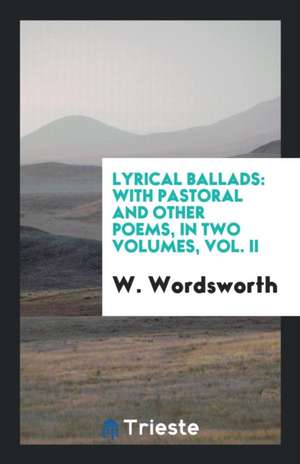 Lyrical Ballads: With Pastoral and Other Poems, in Two Volumes de W. Wordsworth