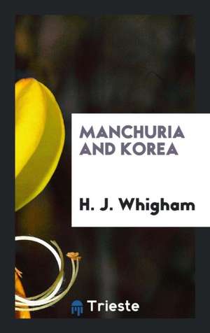 Manchuria and Korea de H. J. Whigham