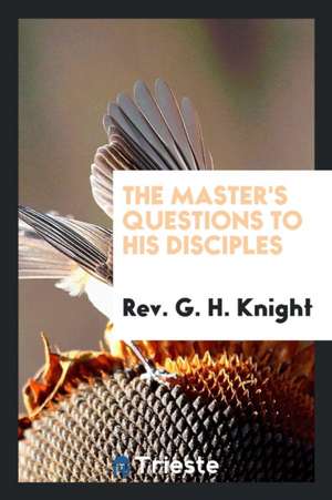 The Master's Questions to His Disciples de Rev G. H. Knight