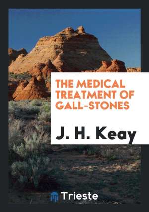 The Medical Treatment of Gall-Stones de J. H. Keay