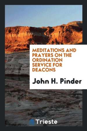 Meditations and Prayers on the Ordination Service for Deacons de John H. Pinder