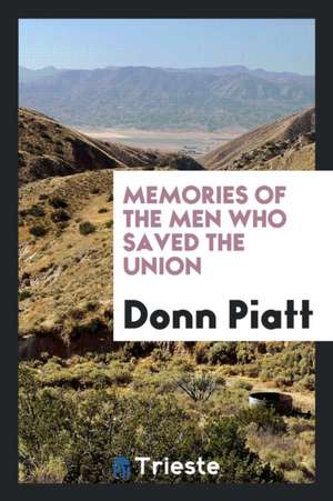 Memories of the Men Who Saved the Union de Donn Piatt