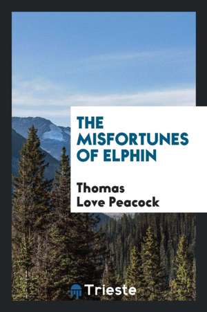 The Misfortunes of Elphin, by the Author of Headlong Hall de Thomas Love Peacock