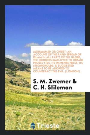 Mohammed or Christ; An Account of the Rapid Spread of Islam in All Parts of the Globe, the Methods Employed to Obtain Proselytes, Its Immense Press, I de Samuel M. Zwemer