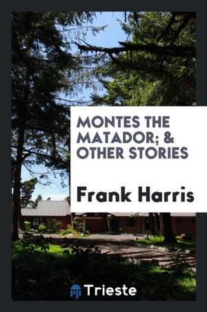 Montes the Matador; & Other Stories de Frank Harris