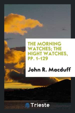 The Morning Watches and Night Watches ... de John Ross Macduff