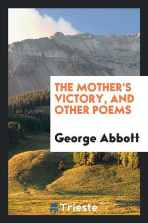 The Mother's Victory, and Other Poems de George Abbott