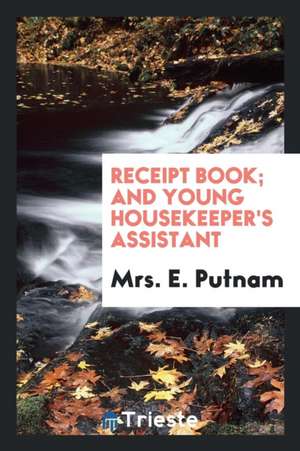 Receipt Book; And Young Housekeeper's Assistant de Mrs E. Putnam