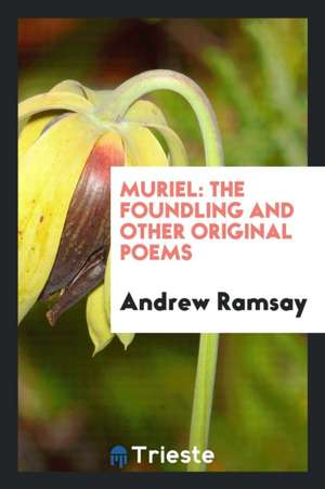 Muriel: The Foundling and Other Original Poems de Andrew Ramsay