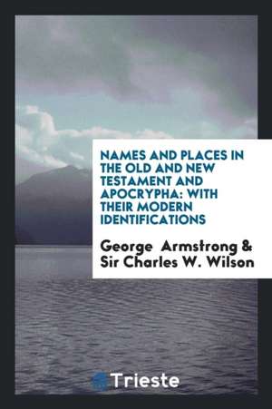 Names and Places in the Old and New Testament and Apocrypha: With Their ... de George Armstrong