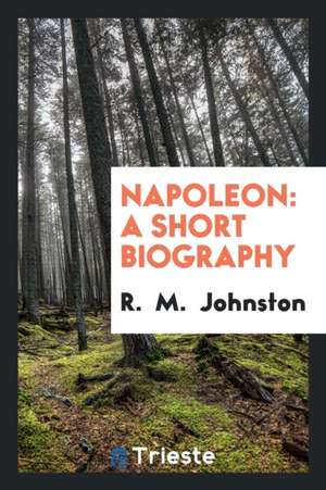 Napoleon: A Short Biography de R. M. Johnston