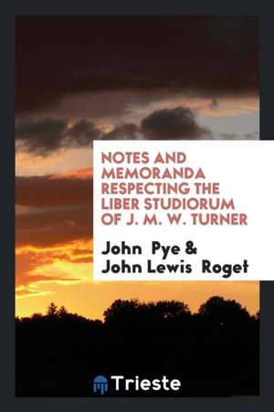 Notes and Memoranda Respecting the Liber Studiorum of J. M. W. Turner de John Pye