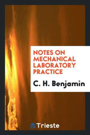 Notes on Mechanical Laboratory Practice de C. H. Benjamin