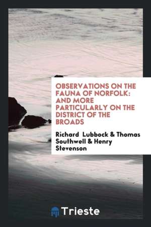 Observations on the Fauna of Norfolk: And More Particularly on the District of the Broads de Richard Lubbock