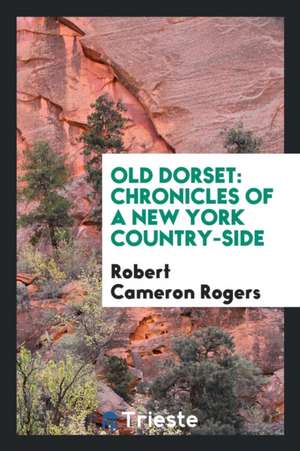 Old Dorset: Chronicles of a New York Country-Side de Robert Cameron Rogers