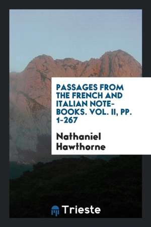 Passages from the French and Italian Note-Books of Nathaniel Hawthorne ... de Nathaniel Hawthorne