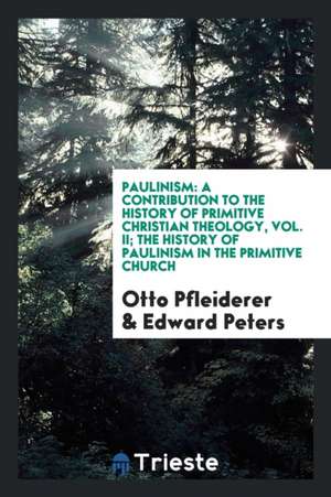 Paulinism: A Contribution to the History of Primitive Christian Theology de Otto Pfleiderer