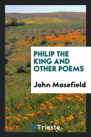 Philip the King and Other Poems de John Masefield