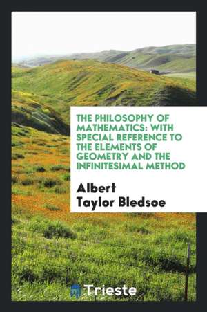 The Philosophy of Mathematics: With Special Reference to the Elements of Geometry and the ... de Albert Taylor Bledsoe