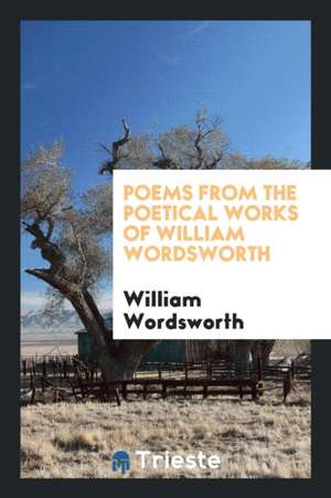 Poems from the Poetical Works of William Wordsworth de William Wordsworth