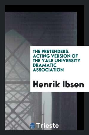 The Pretenders. Acting Version of the Yale University Dramatic Association de Henrik Ibsen