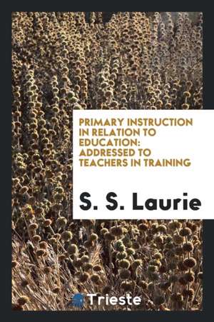 Primary Instruction in Relation to Education: Addressed to Teachers in Training de Scotus Novanticus