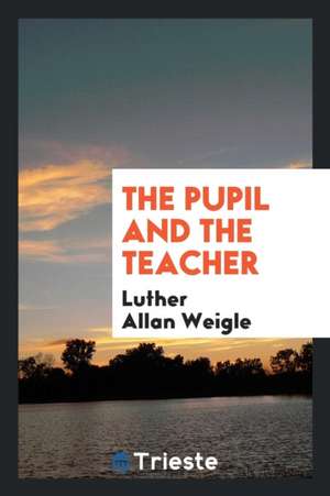 The Pupil and the Teacher de Luther Allan Weigle