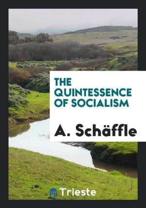 The Quintessence of Socialism de A. Schaffle