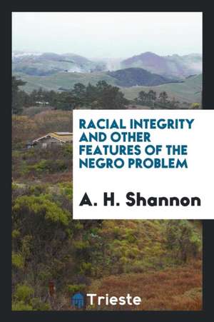 Racial Integrity and Other Features of the Negro Problem de A. H. Shannon