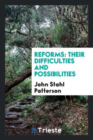 Reforms: Their Difficulties and Possibilities de John Stahl Patterson