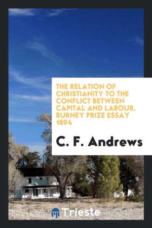 The Relation of Christianity to the Conflict Between Capital and Labour de C. F. Andrews