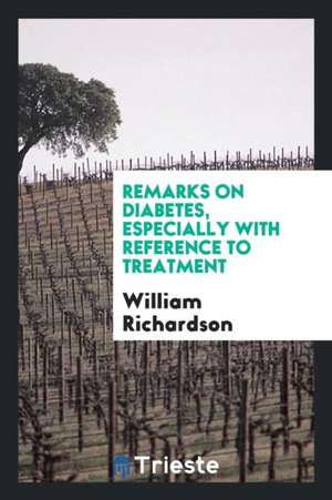 Remarks on Diabetes, Especially with Reference to Treatment de William Richardson