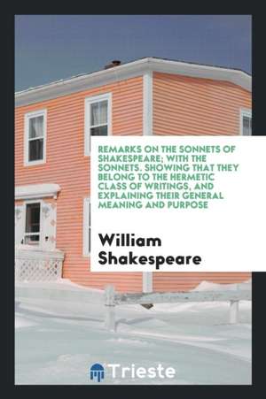 Remarks on the Sonnets of Shakespeare: With the Sonnets. Sho Wing That They ... de William Shakespeare