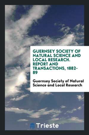 Report and Transactions - Guernsey Society of Natural Science and Local Research de Guernsey Soc Science and Local Research