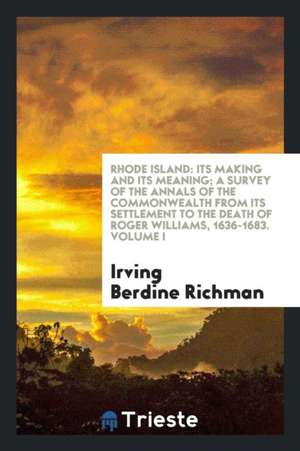 Rhode Island: Its Making and Its Meaning; A Survey of the Annals of the ... de Irving Berdine Richman