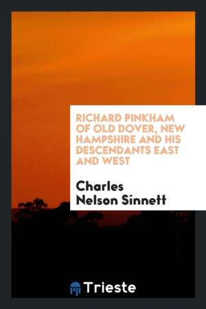 Richard Pinkham of Old Dover, New Hampshire and His Descendants East and West de Charles Nelson Sinnett