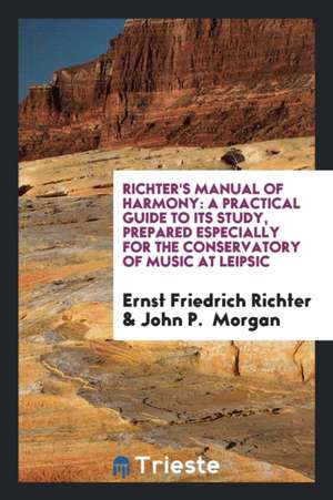 Richter's Manual of Harmony: A Practical Guide to Its Study, Prepared Especially for the ... de Ernst Friedrich Richter