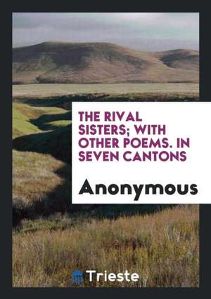 The Rival Sisters; With Other Poems. in Seven Cantons de Anonymous