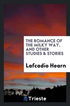 The Romance of the Milkv Way, and Other Studies & Stories de Lafcadio Hearn