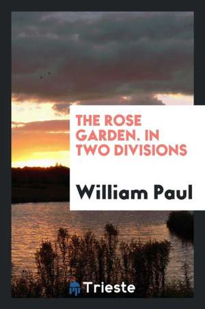 The Rose Garden. in Two Divisions de William Paul