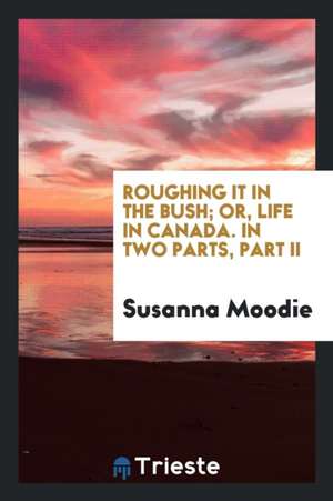 Roughing It in the Bush: Or, Life in Canada de Susanna Moodie