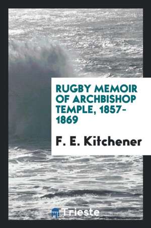 Rugby Memoir of Archbishop Temple, 1857-1869 de F. E. Kitchener